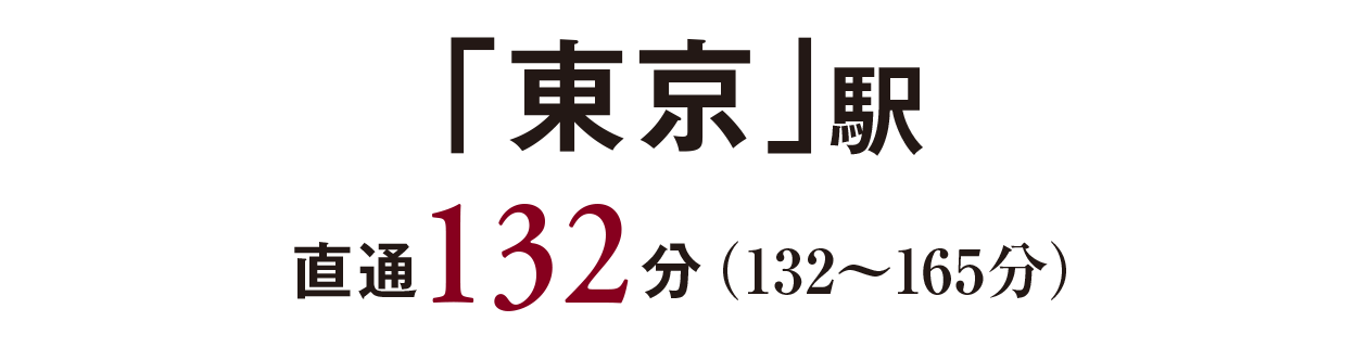 「東京」駅／直通132分（132〜165分）